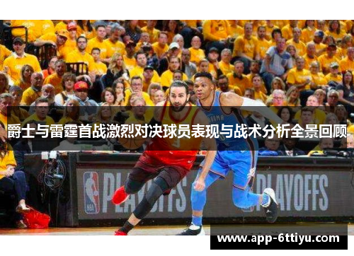 爵士与雷霆首战激烈对决球员表现与战术分析全景回顾